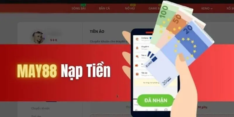 Hướng dẫn tân thủ: Cách nạp tiền May88 từ A-Z Hướng dẫn tân thủ: Cách nạp tiền May88 từ A-Z